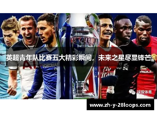 英超青年队比赛五大精彩瞬间，未来之星尽显锋芒