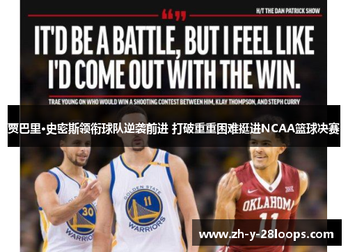 贾巴里·史密斯领衔球队逆袭前进 打破重重困难挺进NCAA篮球决赛