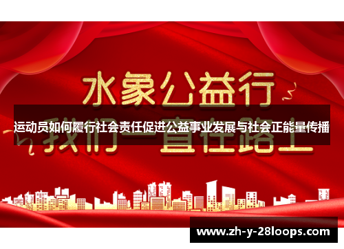 运动员如何履行社会责任促进公益事业发展与社会正能量传播