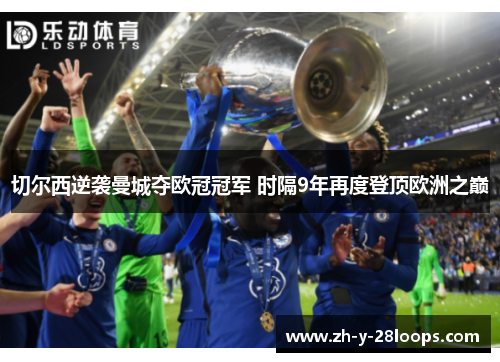 切尔西逆袭曼城夺欧冠冠军 时隔9年再度登顶欧洲之巅 切尔西逆袭曼城夺欧冠冠军 时隔9年再度登顶欧洲之巅