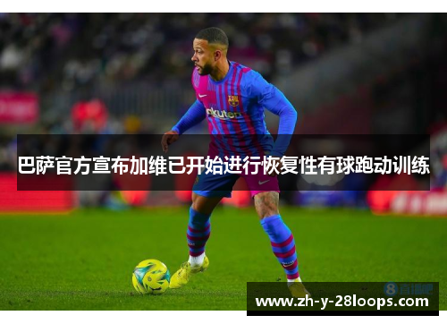 巴萨官方宣布加维已开始进行恢复性有球跑动训练