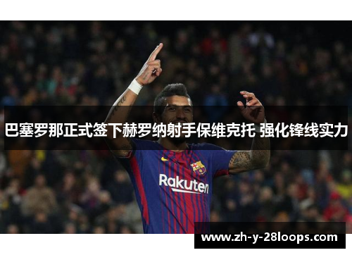 巴塞罗那正式签下赫罗纳射手保维克托 强化锋线实力