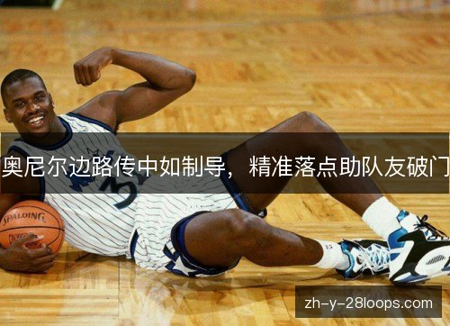 奥尼尔边路传中如制导，精准落点助队友破门
